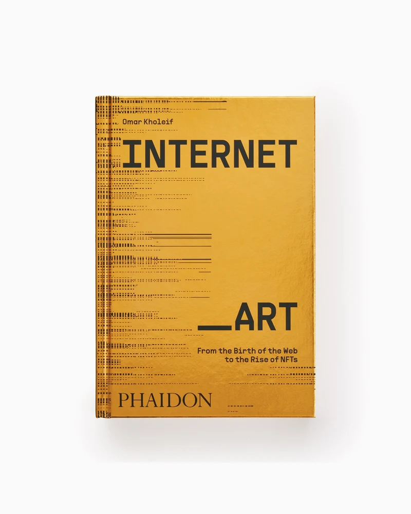 Phaidon Internet_Art: From the Birth of the Web to the Rise of NFTs By Dr. Omar Kholeif
